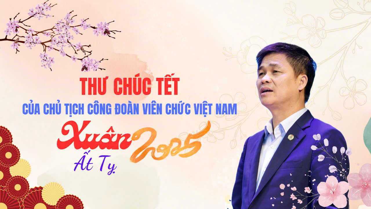 Thư chúc Tết Ất Tỵ 2025 của Chủ tịch Công đoàn Viên chức Việt Nam