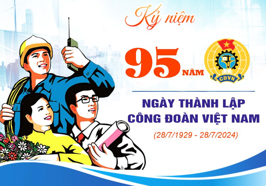 9 hoạt động kỷ niệm 95 năm Ngày thành lập Công đoàn Việt Nam (28/07/1929-28/07/2024)