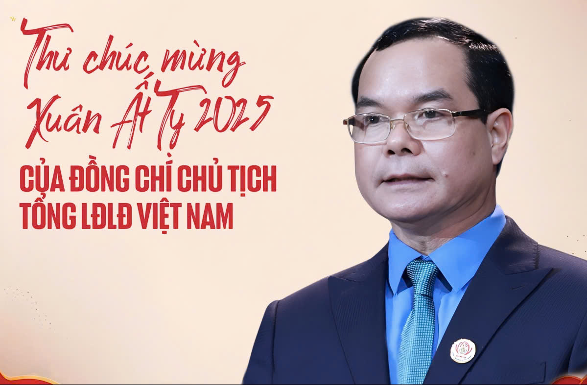 Thư chúc mừng Xuân Ất Tỵ 2025 của Chủ tịch Tổng LĐLĐ Việt Nam