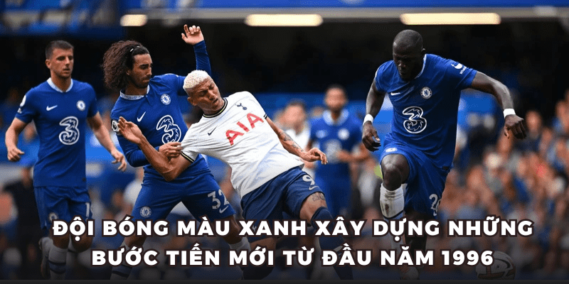 Chelsea xây dựng những bước tiến mới từ cuối thập niên 90