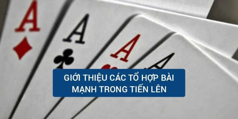 Các tổ hợp bài mạnh trong Tiến Lên
