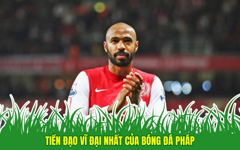 Thierry Henry: Tiền Đạo Xuất Sắc Nhất Lịch Sử Bóng Đá Pháp